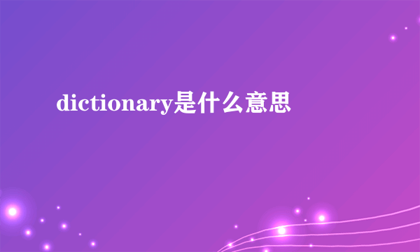 dictionary是什么意思