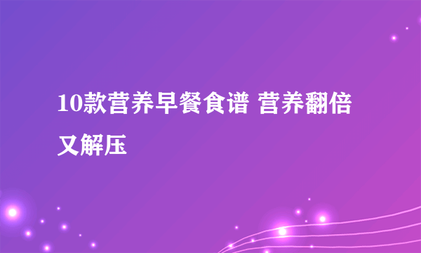 10款营养早餐食谱 营养翻倍又解压