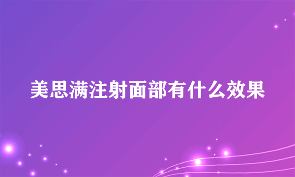 美思满注射面部有什么效果