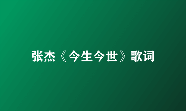 张杰《今生今世》歌词