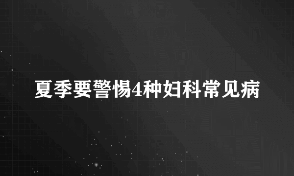 夏季要警惕4种妇科常见病