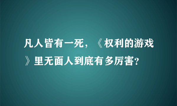 凡人皆有一死，《权利的游戏》里无面人到底有多厉害？