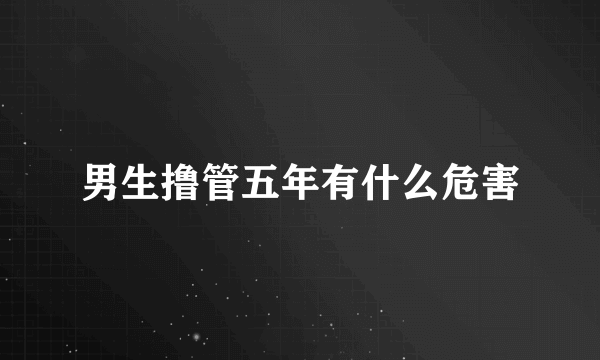 男生撸管五年有什么危害