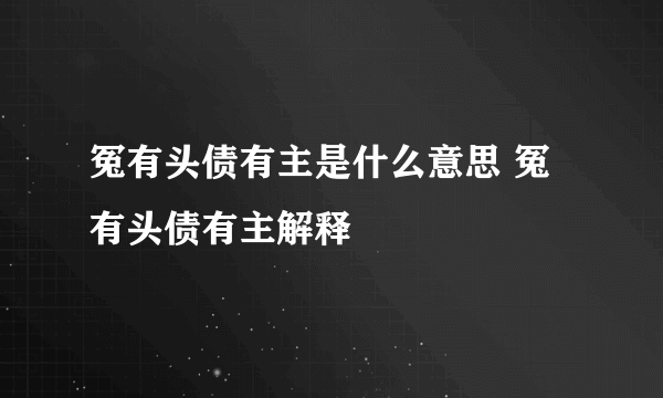 冤有头债有主是什么意思 冤有头债有主解释