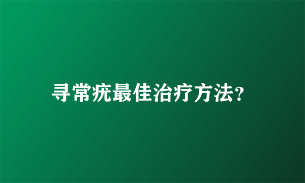 寻常疣最佳治疗方法？