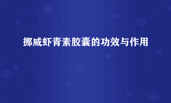 挪威虾青素胶囊的功效与作用