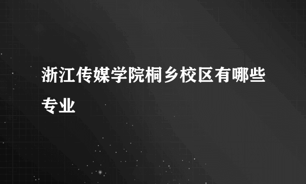 浙江传媒学院桐乡校区有哪些专业