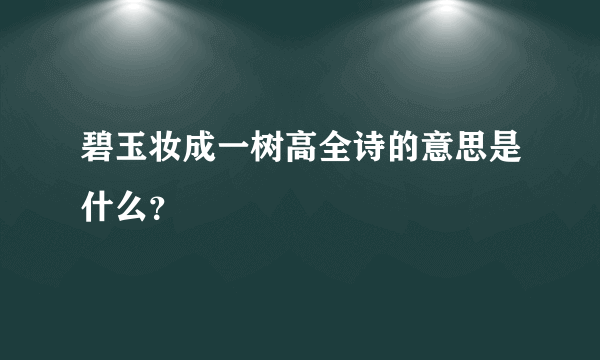 碧玉妆成一树高全诗的意思是什么？