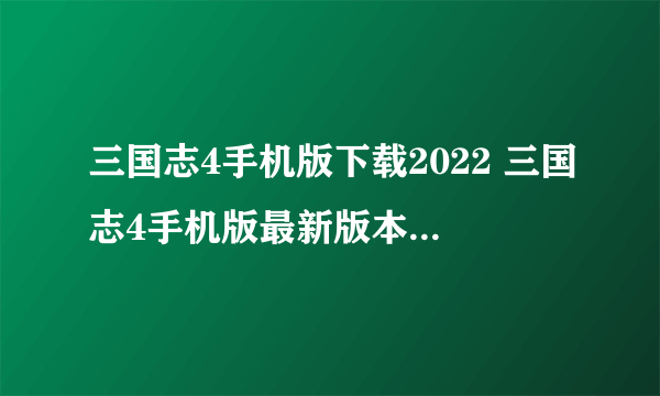 三国志4手机版下载2022 三国志4手机版最新版本下载分享