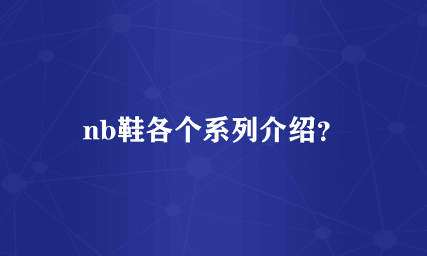 nb鞋各个系列介绍？