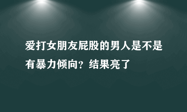 爱打女朋友屁股的男人是不是有暴力倾向？结果亮了