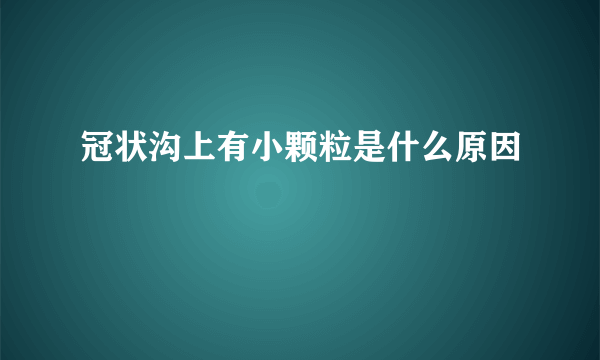 冠状沟上有小颗粒是什么原因