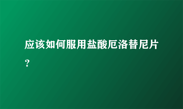 应该如何服用盐酸厄洛替尼片？