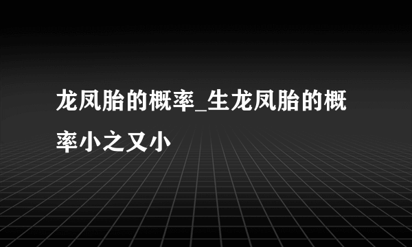 龙凤胎的概率_生龙凤胎的概率小之又小