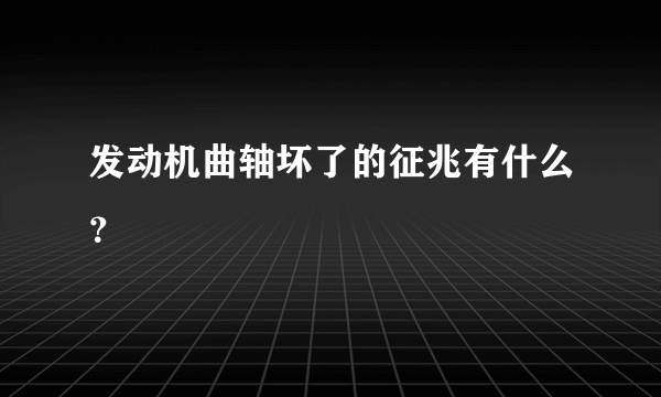 发动机曲轴坏了的征兆有什么？