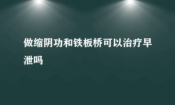 做缩阴功和铁板桥可以治疗早泄吗