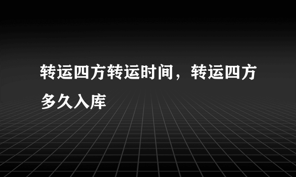 转运四方转运时间，转运四方多久入库