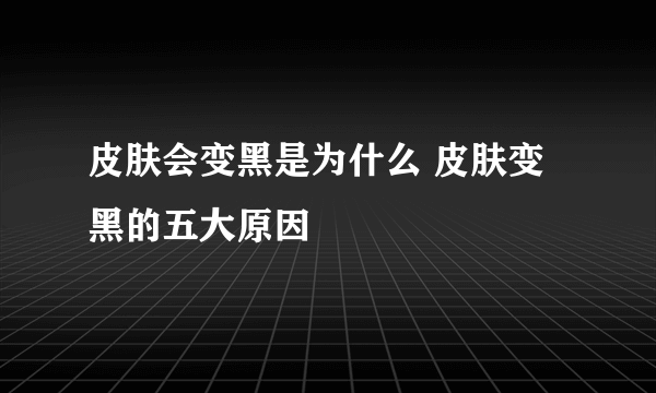 皮肤会变黑是为什么 皮肤变黑的五大原因