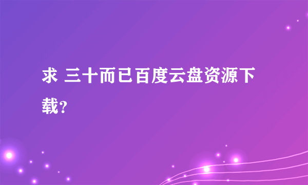 求 三十而已百度云盘资源下载？