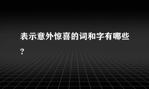 表示意外惊喜的词和字有哪些？