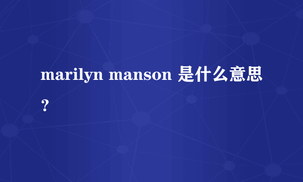 marilyn manson 是什么意思？