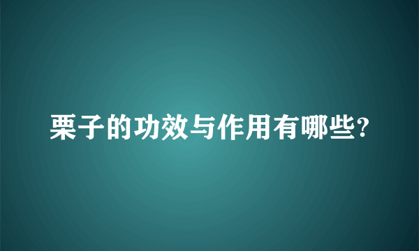 栗子的功效与作用有哪些?