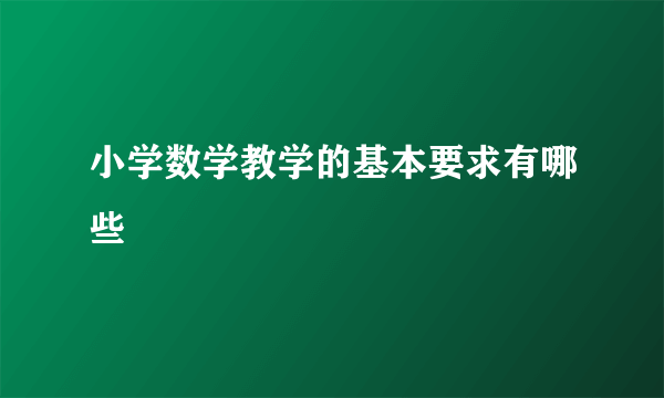 小学数学教学的基本要求有哪些