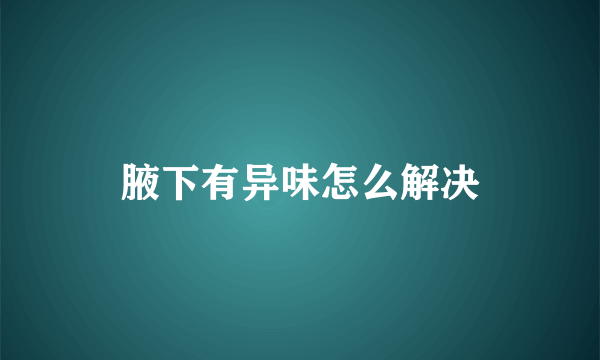 腋下有异味怎么解决