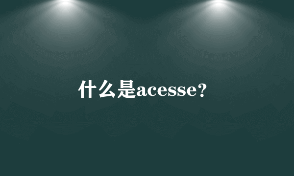 什么是acesse？