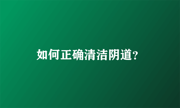 如何正确清洁阴道？