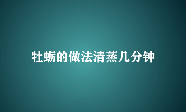 牡蛎的做法清蒸几分钟