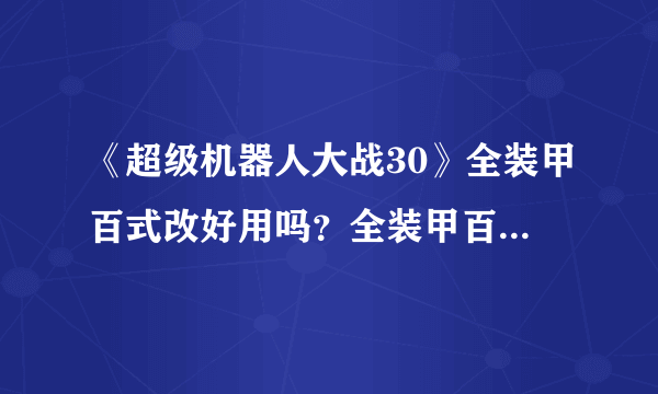 《超级机器人大战30》全装甲百式改好用吗？全装甲百式改机体分析