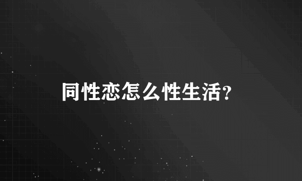 同性恋怎么性生活？