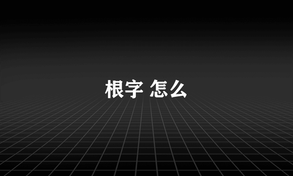 根字 怎么