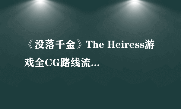 《没落千金》The Heiress游戏全CG路线流程+小技巧+NPC位置+隐藏物品收集攻略