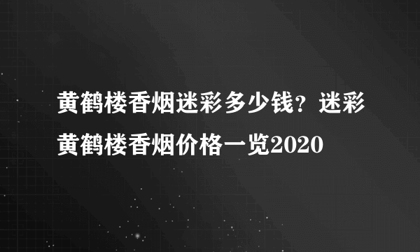 黄鹤楼香烟迷彩多少钱？迷彩黄鹤楼香烟价格一览2020