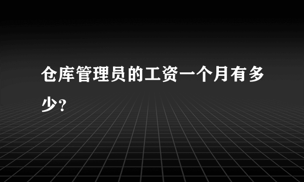 仓库管理员的工资一个月有多少？