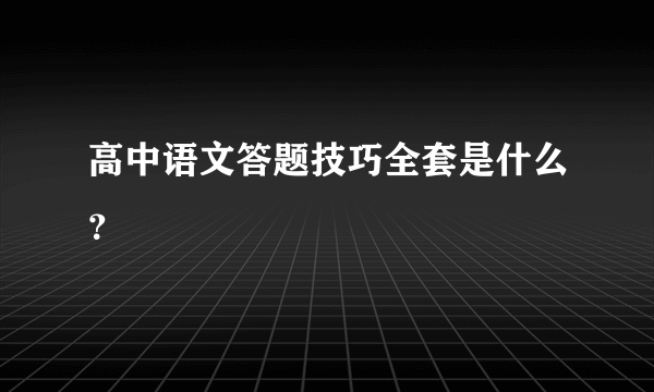 高中语文答题技巧全套是什么？