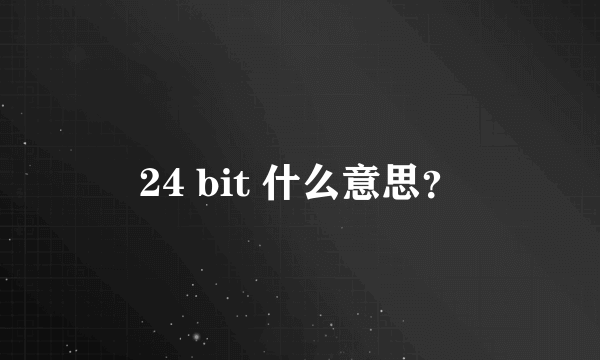 24 bit 什么意思？