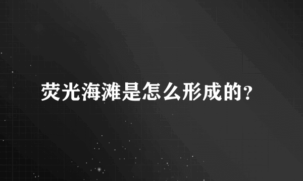 荧光海滩是怎么形成的？