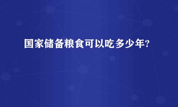 国家储备粮食可以吃多少年?