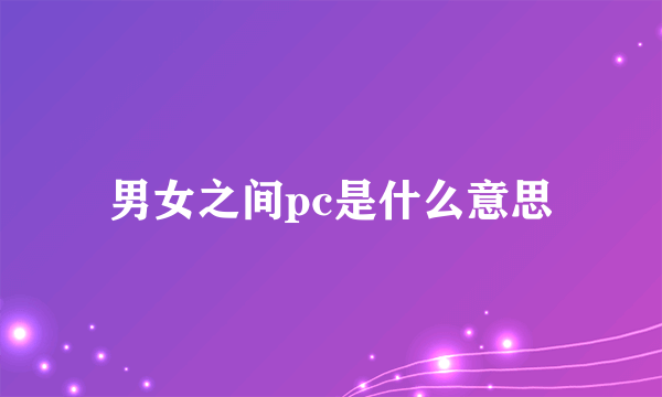 男女之间pc是什么意思