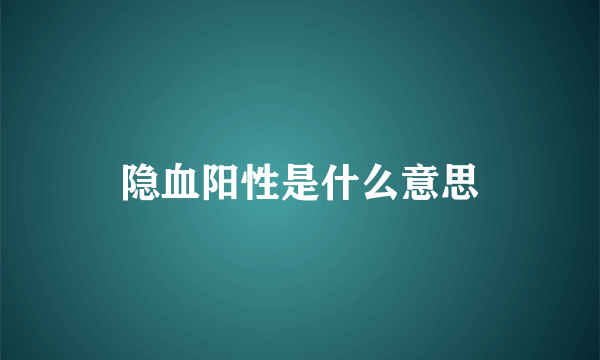 隐血阳性是什么意思