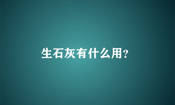 生石灰有什么用？