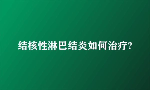 结核性淋巴结炎如何治疗?