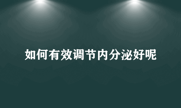 如何有效调节内分泌好呢