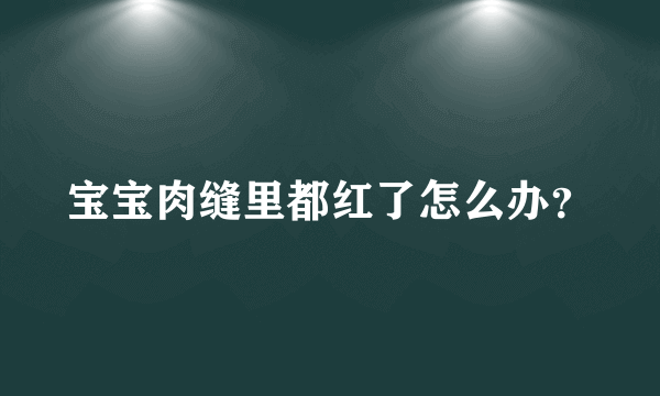 宝宝肉缝里都红了怎么办？