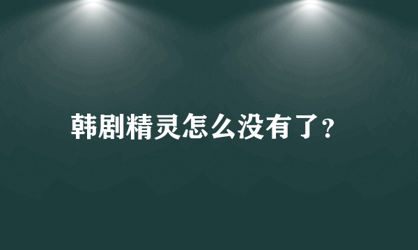 韩剧精灵怎么没有了？