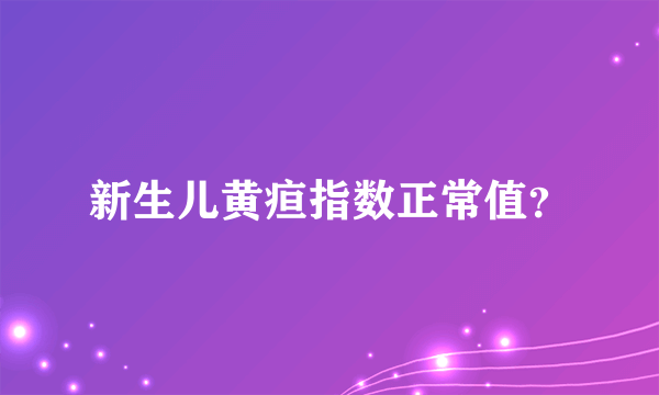 新生儿黄疸指数正常值？