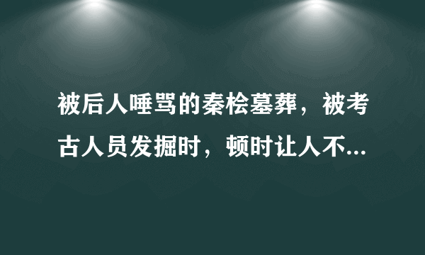 被后人唾骂的秦桧墓葬，被考古人员发掘时，顿时让人不淡定了 